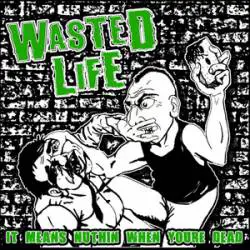 Wasted Life : It Means Nuthin When You're Dead